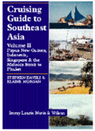 Cruising Guide to Southeast Asia Volume II: Papua New Guinea, Indonesia, Singapore & the Malacca Strait to Phuket