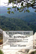 Cruising the Acropolis: Short Stories from Sarvice Mountain