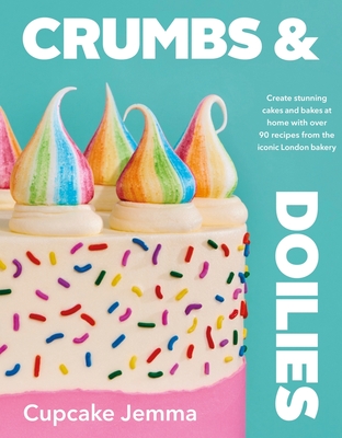 Crumbs & Doilies: Over 90 mouth-watering bakes to create at home from YouTube sensation Cupcake Jemma - Jemma, Cupcake