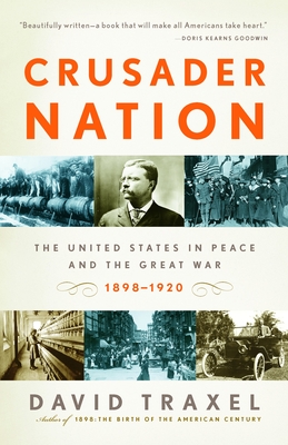 Crusader Nation: The United States in Peace and the Great War, 1898-1920 - Traxel, David