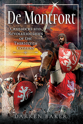 Crusaders and Revolutionaries of the Thirteenth Century: De Montfort - Baker, Darren