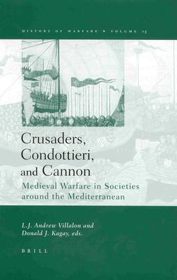 Crusaders, Condottieri, and Cannon: Medieval Warfare in Societies Around the Mediterranean - Kagay (Editor), and Villalon (Editor)