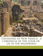 Crusaders of New France: A Chronicle of the Fleur-de-Lis in the Wilderness