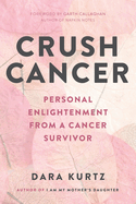 Crush Cancer: Personal Enlightenment from a Cancer Survivor