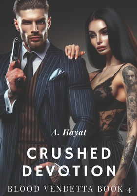Crushed Devotion: A Dark Organized Crime Romantic Thriller - Hayat, A