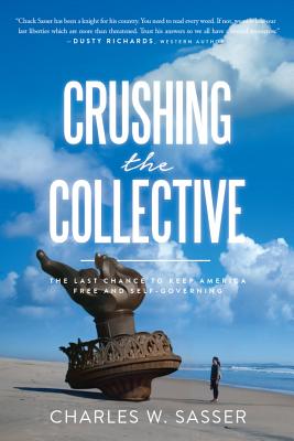 Crushing the Collective: The Last Chance to Keep America Free and Self-Governing - Sasser, Charles