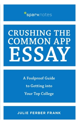 Crushing the Common App Essay: A Foolproof Guide to Getting Into Your Top College - Frank, Julie Ferber
