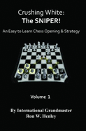 Crushing White: the Sniper! Volume 1: an Easy to Learn Chess Opening & Strategy [Paperback]