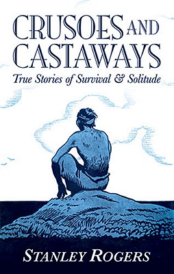 Crusoes and Castaways: True Stories of Survival and Solitude - Rogers, Stanley