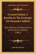 Crusoe's Island, a Ramble in the Footsteps of Alexander Selkirk: With Sketches of Adventure in California and Washoe (1867)
