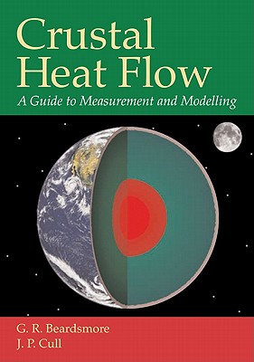 Crustal Heat Flow: A Guide to Measurement and Modelling - Beardsmore, G R, and Cull, J P