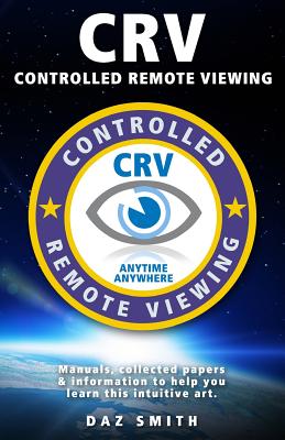 CRV - Controlled Remote Viewing: Collected manuals & information to help you learn this intuitive art. - Smith, Daz