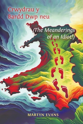 Crwydrau y Bardd Dwp neu/or The meanderings of an Idiot! - Evans, Martyn