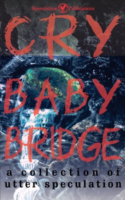 Cry Baby Bridge: A Collection of Utter Speculation - Eno, River, and Allingham, Lcw (Editor), and Tulio, Susan (Editor)