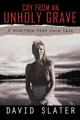 Cry from an Unholy Grave: A Nineteen-Year Cold Case - Slater, David