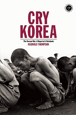 Cry Korea: The Korean War: A Reporter's Notebook - Thompson, Reginald, and Keeble, Richard (Introduction by)