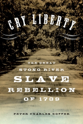 Cry Liberty: The Great Stono River Slave Rebellion of 1739 - Hoffer, Peter Charles