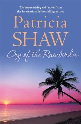 Cry of the Rain Bird: A mesmerising Australian saga of love, intrigue and betrayal - Shaw, Patricia