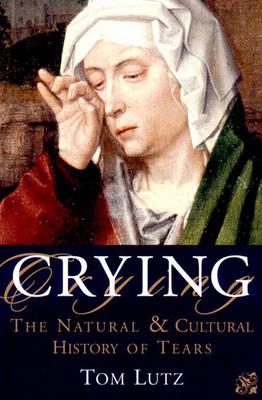 Crying: A Natural and Cultural History of Tears - Lutz, Thomas, and Lutz, Tom