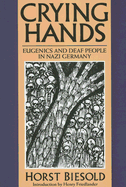 Crying Hands: Eugenics and Deaf People in Nazi Germany - Biesold, Horst, and Friedlander, Henry (Introduction by)