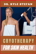 Cryotherapy for Skin Health: Enhance Dermis Radiance, Reduce Inflammation, Combat Aging, And Revitalize Naturally With Cold Therapy Benefits