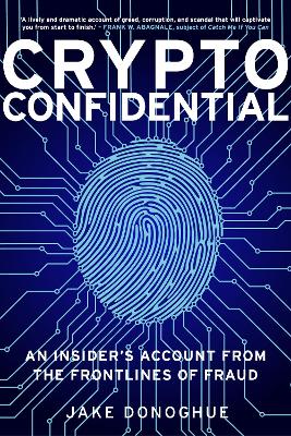 Crypto Confidential: An Insider's Account from the Frontlines of Fraud - Donoghue, Jake