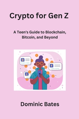 Crypto for Gen Z: A Teen's Guide to Blockchain, Bitcoin, and Beyond - Bates, Dominic