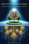 Crypto Foundations: for Building Mult-Generational Wealth