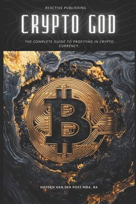 Crypto God: The Complete Guide to Profiting in Cryptocurrency: Trade to Win - Publishing, Reactive, and Schwartz, Alice (Editor), and Strauss, Johann