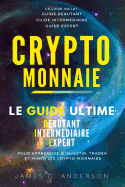Crypto-Monnaie: Le Guide Ultime Debutant, Intermediaire Et Expert Pour Apprendre a Investir, Trader Et Miner Les Crypto-Monnaies