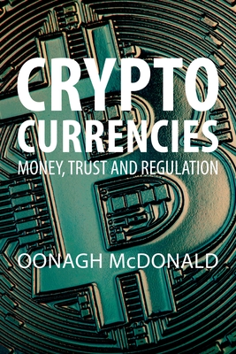 Cryptocurrencies: Money, Trust and Regulation - McDonald, Oonagh, Dr.