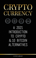 Cryptocurrency: A 2022 Introduction to Crypto & 10 Bitcoin Alternatives (Ethereum, Litecoin, Cardano, Polkadot, Bitcoin Cash, Stellar, Tether, Monero, Dogecoin & Ripple)