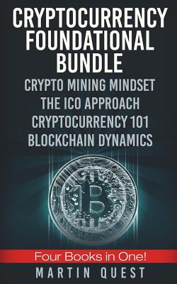 Cryptocurrency Foundation Success: The Beginners and Experts Guide to Understanding Basic and Advanced Concepts of Cryptocurrency, Bitcoin, Ethereum, and Altcoin Trading and Investing. - Quest, Martin