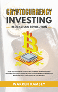 CRYPTOCURRENCY INVESTING Blockchain Revolution How To Become a Crypto Millionaire Investing and Trading Bitcoin, Ethereum and Other Cryptocurrencies with the Best Strategies in the Market