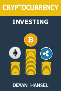 Cryptocurrency Investing: The Ultimate Guide to Investing in Bitcoin, Ethereum and Blockchain Technology
