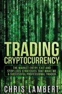 Cryptocurrency: The Market Entry, Exit and Stop-Loss Strategies That Made Me a Successful Professional Trader