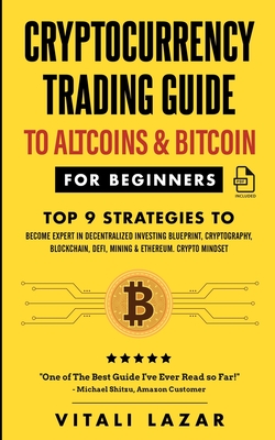 Cryptocurrency Trading Guide: To Altcoins & Bitcoin for Beginners Top 9 Strategies to Become Expert in Decentralized Investing Blueprint, Cryptography, Blockchain, DeFi, Mining & Ethereum. Crypto Mindset! - Lazar, Vitali