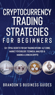 Cryptocurrency Trading Strategies For Beginners: 50+ Tips& Secrets For Day Trading Bitcoin+ Alt Coins, Market Psychology, Technical Analysis& Making A Living In Crypto