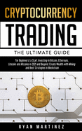 Cryptocurrency Trading: The Ultimate Guide for Beginners to Start Investing in Bitcoin, Etherium, Litecoin and Altcoins in 2021 and Beyond. Create Wealth with Mining and Best Strategies in Blockchain