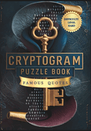 Cryptogram Puzzle Book of Famous Quotes Difficulty Level Hard: Unlock the Mystery: 250 Challenging Cryptogram Puzzles for Brain Teasers and Code Breakers