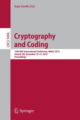 Cryptography and Coding: 15th Ima International Conference, Imacc 2015, Oxford, Uk, December 15-17, 2015. Proceedings - Groth, Jens (Editor)