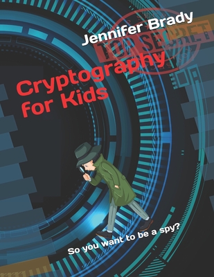 Cryptography for Kids: So you want to be a spy? - Brady, Jennifer