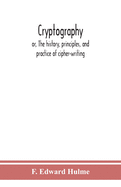 Cryptography: or, The history, principles, and practice of cipher-writing