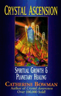 Crystal Ascension: Spiritual Growth & Planetary Healing - Bowman, Catherine, and Bowman