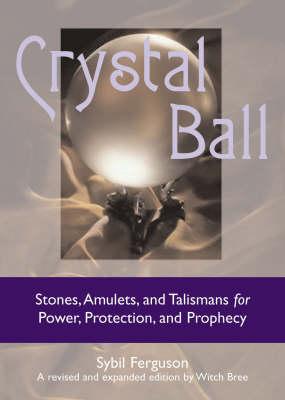 Crystal Ball: Stones, Amulets, and Talismans for Power, Protection, and Prophecy - Ferguson, Sibyl