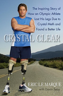 Crystal Clear: The Inspiring Story of How an Olympic Athlete Lost His Legs Due to Crystal Meth and Found a Better Life - Le Marque, Eric, and Seay, Davin