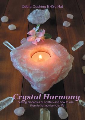 Crystal Harmony: healing properties of crystals and how to use them to harmonise your life - Cushing, Debra