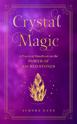 Crystal Magic: A Practical Handbook on the Power of Sacred Stones - Kane, Aurora