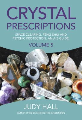 Crystal Prescriptions volume 5 - Space clearing, Feng Shui and Psychic Protection. An A-Z guide. - Hall, Judy