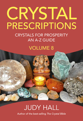 Crystal Prescriptions volume 8: Crystals for Prosperity - an A-Z guide - Hall, Judy